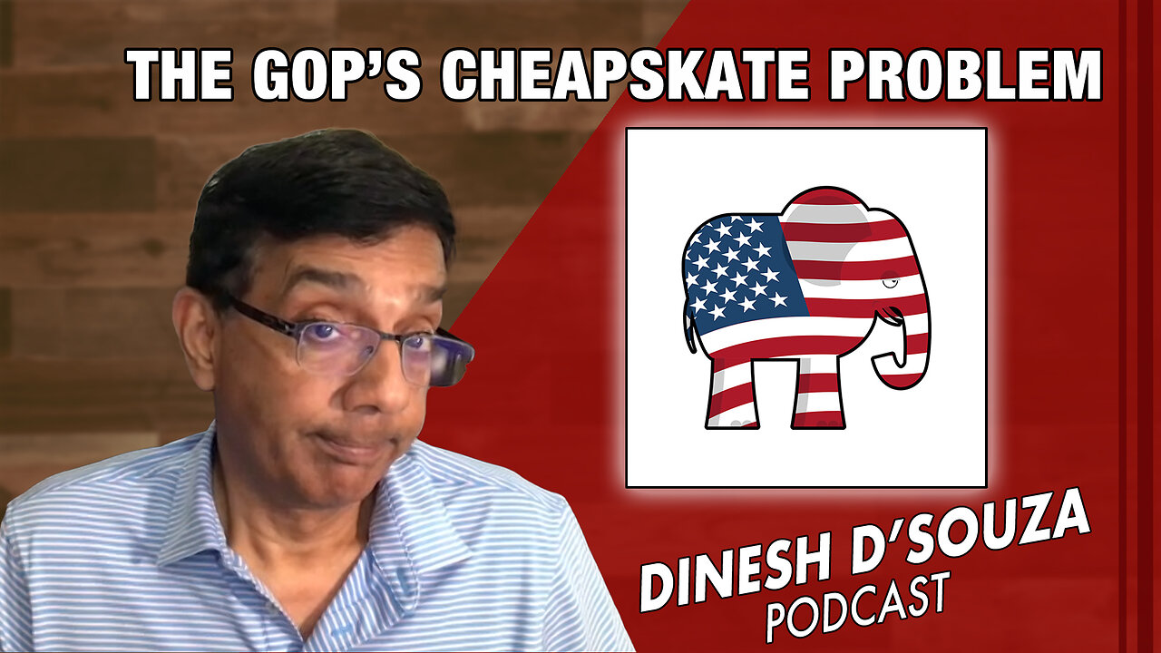 THE GOP’S CHEAPSKATE PROBLEM Dinesh D’Souza Podcast Ep911