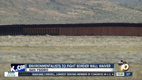 Environmentalists to fight border wall waiver