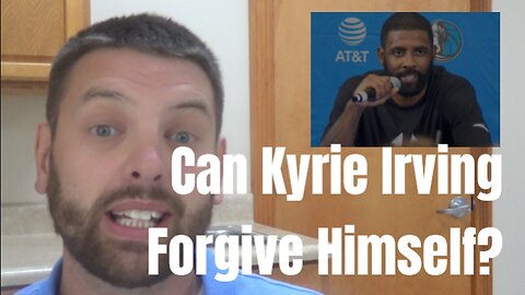 Can Kyrie Irving Forgive Himself?