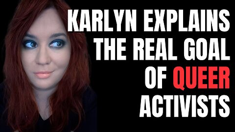 The Hidden Agenda: What Queer Activists Really Want – Karlyn Tells All