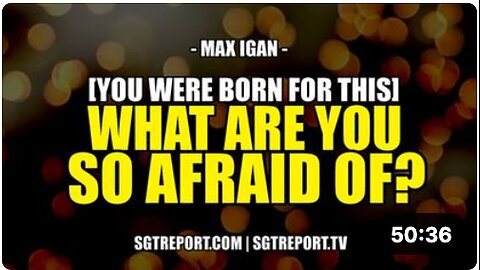 WHAT ARE YOU SO AFRAID OF? [YOU WERE BORN FOR THIS] -- Max Igan