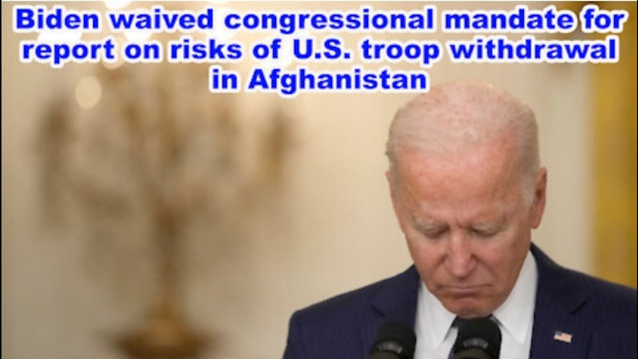 Biden waived congressional mandate for report on risks of U.S. troop withdrawal in Afghanistan -JTNN