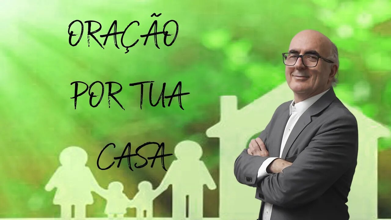 Oração por tua casa - " Crê no Senhor Jesus Cristo, serás salvo tu e a tua casa". ( At 16:31)