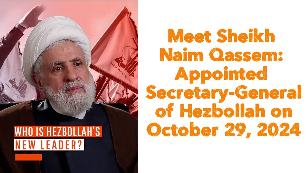 Meet Sheikh Naim Qassem: Appointed Secretary-General of Hezbollah on October 29, 2024