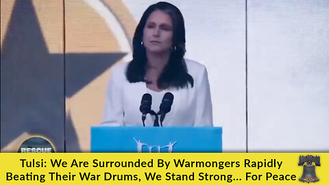 Tulsi: We Are Surrounded By Warmongers Rapidly Beating Their War Drums, We Stand Strong... For Peace