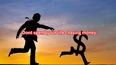 Dont spend your life chasing dollars. Time cant be brought.