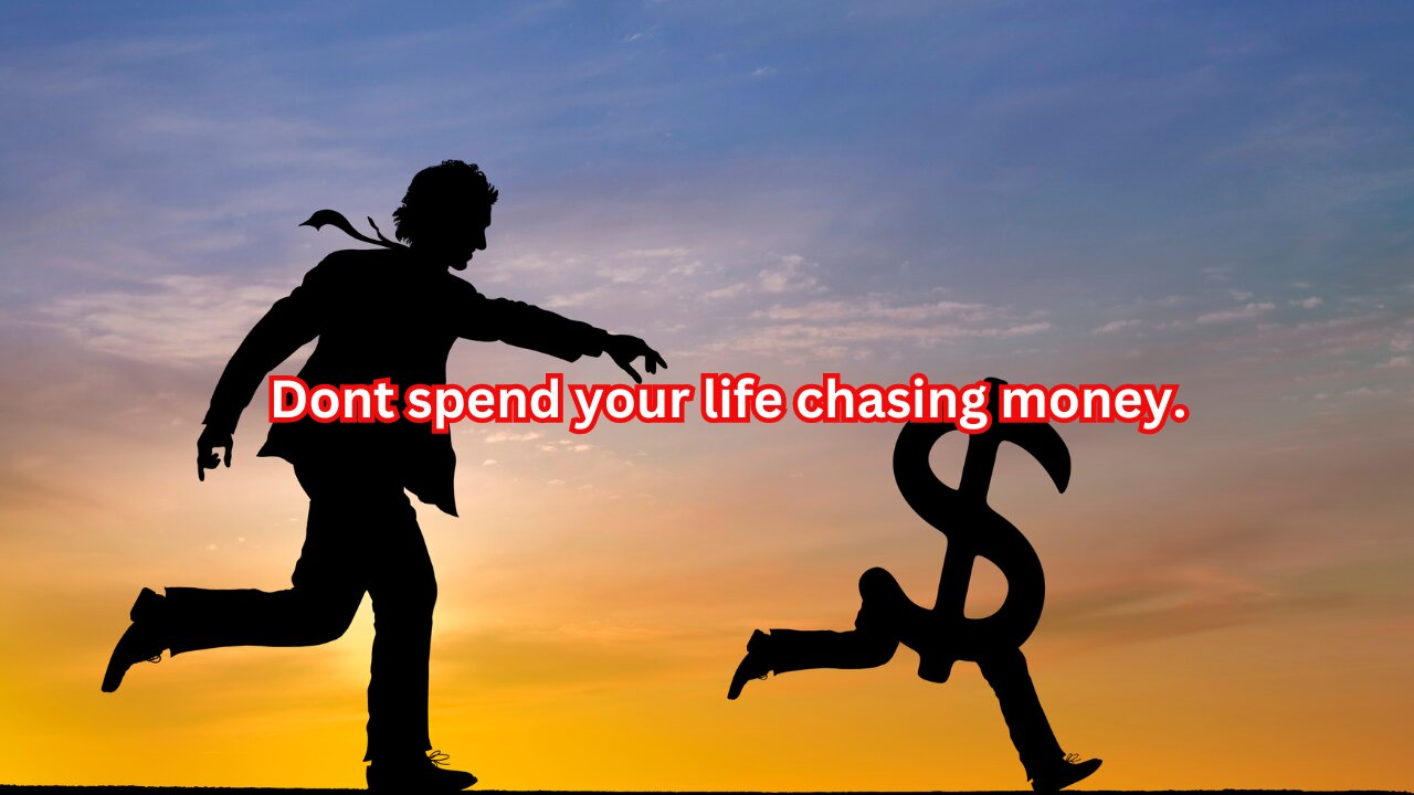 Dont spend your life chasing dollars. Time cant be brought.