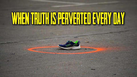 When Truth Is Perverted Every Day