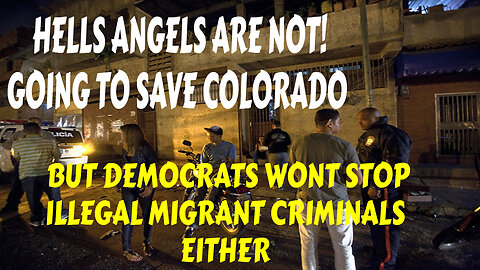 HELLS ANGELS ARE NOT GOING TO SAVE COLORADO BUT DEMOCRATS WONT STOP ILLEGAL MIGRANT CRIMINALS EITHER