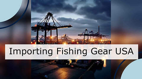 Navigating the Process of Importing Fishing Rods and Reels