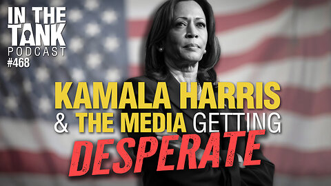 Kamala Harris and the Media are Getting Desperate - In The Tank #468