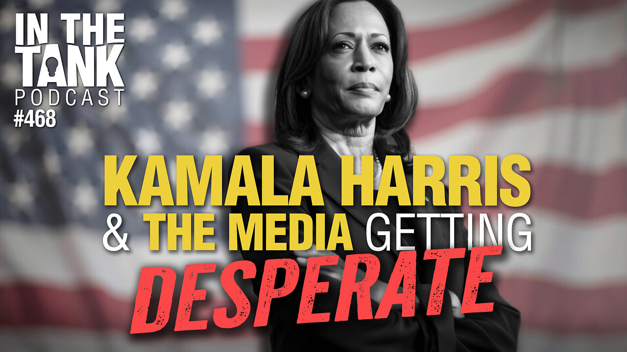 Kamala Harris and the Media are Getting Desperate - In The Tank #468