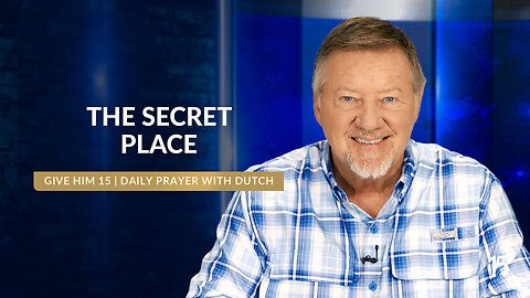 The Secret Place | Give Him 15: Daily Prayer with Dutch | September 11, 2024