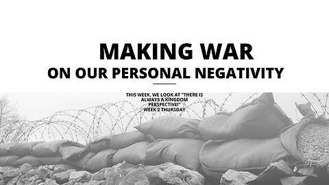 Making War on our Personal Negativity Week 2 Thursday