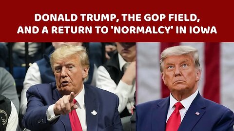 Donald Trump, the GOP field, and a return to 'normalcy' in Iowa