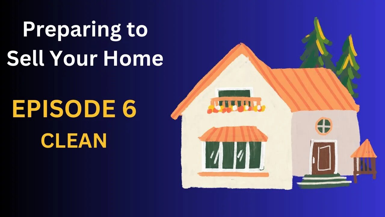 Preparing To Sell Episode 6: Clean