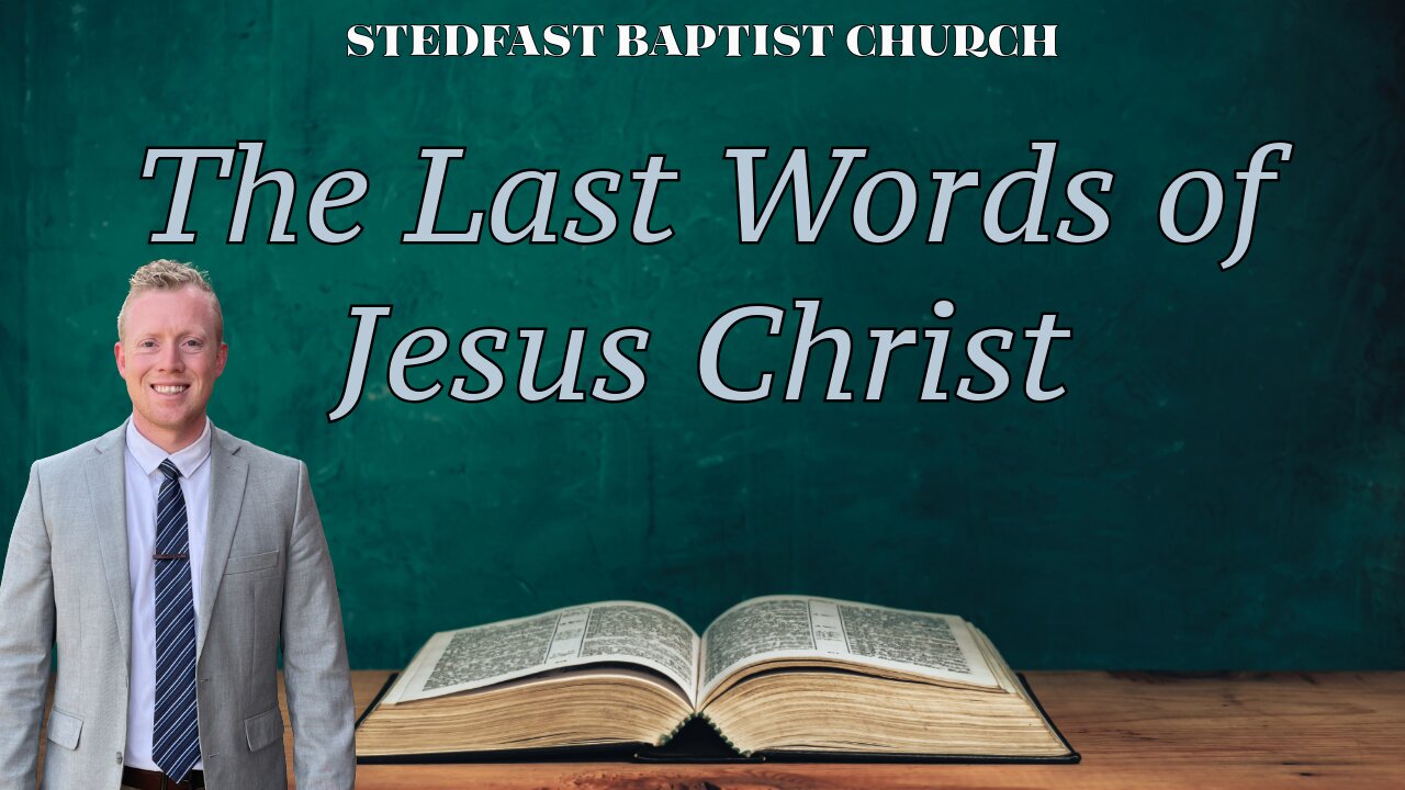 The Last Words of Jesus Christ - Bro. Dillon Awes | Stedfast Baptist Church