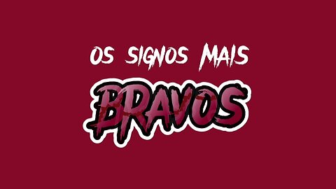 Os signos mais BRAVOS.