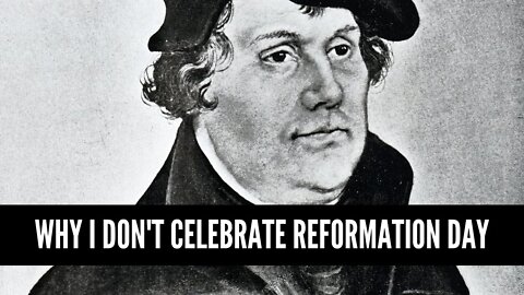 Why I Don't Celebrate Reformation Day