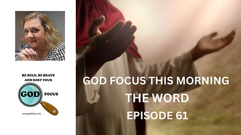 GOD FOCUS THIS MORNING -- EPISODE 61 THE WORD