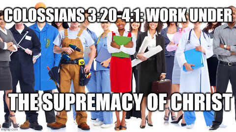 Colossians 3:22-4:1: Work Under the Supremacy of Christ
