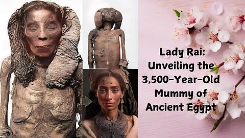 Lady Rai: Unveiling the 3,500-Year-Old Mummy of Ancient Egypt