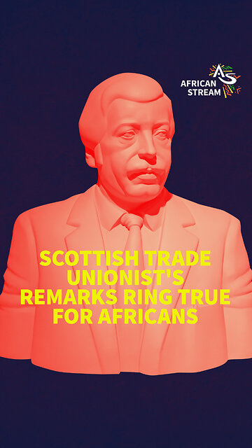 SCOTTISH TRADE UNIONIST'S REMARKS RING TRUE FOR AFRICANS