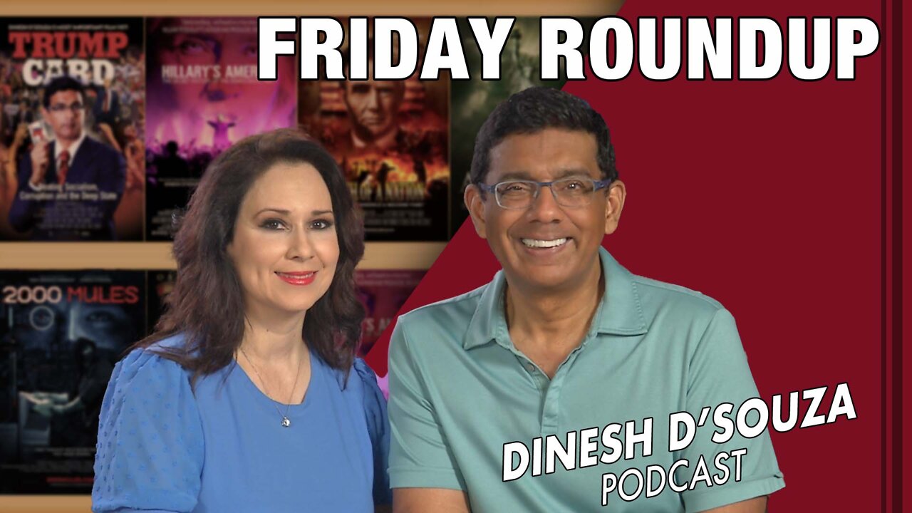 FRIDAY ROUNDUP Dinesh D’Souza Podcast Ep372