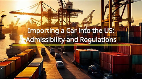 Importing a Car into the United States: Navigating the Admissibility Process