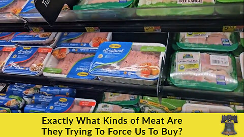 Exactly What Kinds of Meat Are They Trying To Force Us To Buy?