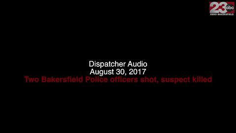 Dispatcher Audio: Two Bakersfield officers shot, suspect dead