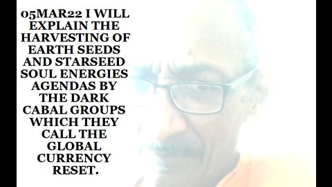 05MAR22 I WILL EXPLAIN THE HARVESTING OF EARTH SEEDS AND STARSEED SOUL ENERGIES AGENDAS BY THE DARK