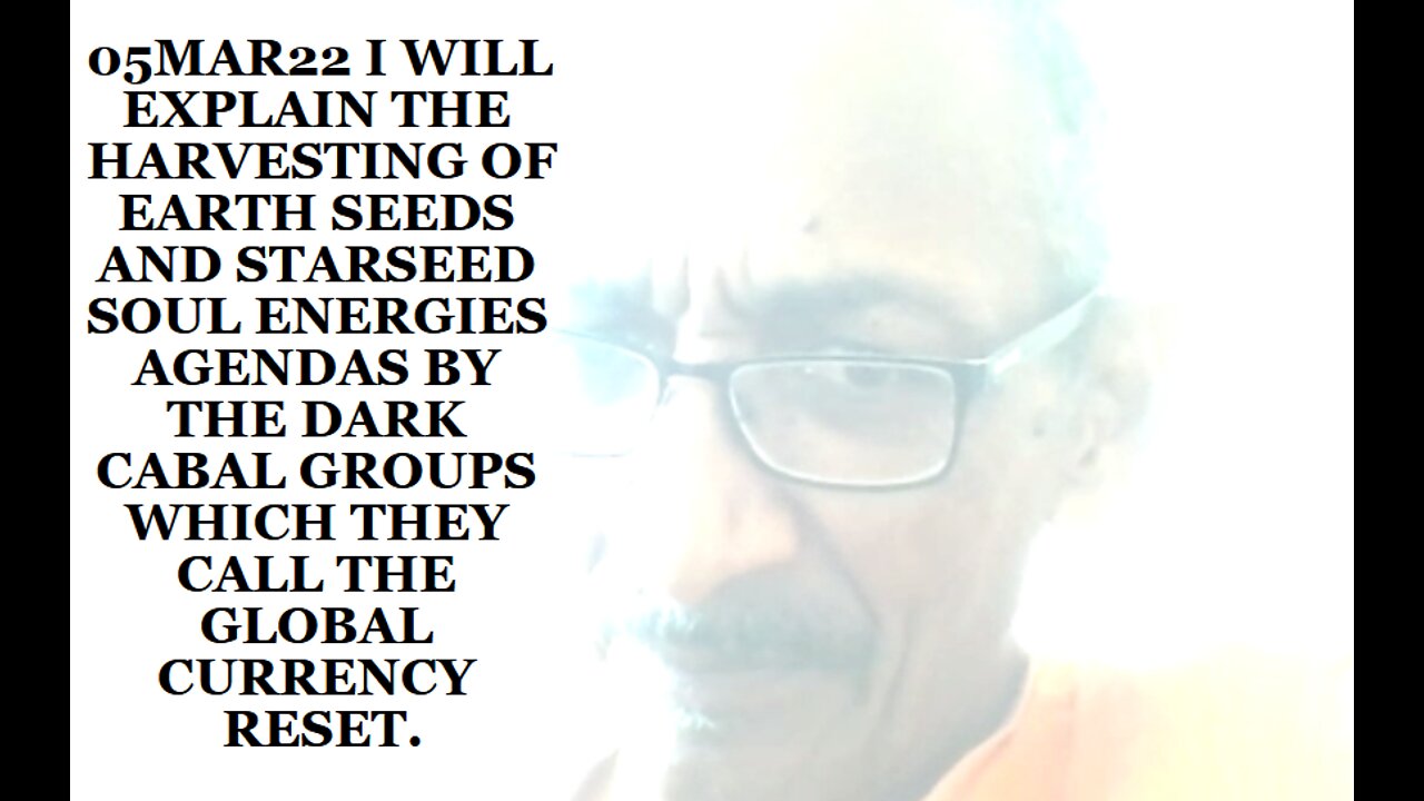 05MAR22 I WILL EXPLAIN THE HARVESTING OF EARTH SEEDS AND STARSEED SOUL ENERGIES AGENDAS BY THE DARK