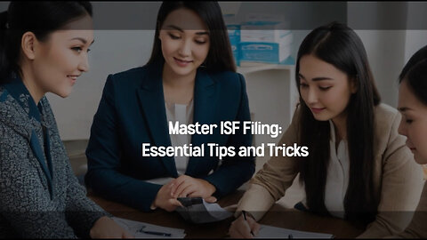 Mastering ISF Filing: Best Practices for a Smooth Customs Process