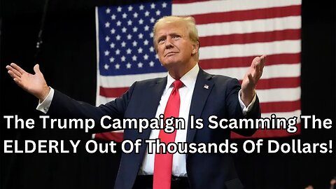 The Trump Campaign Is Scamming The ELDERLY Out Of Thousands Of Dollars!