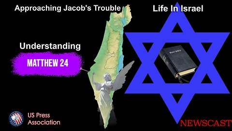 Approaching Jacob's Trouble - Life In Israel - Understanding Matthew 24