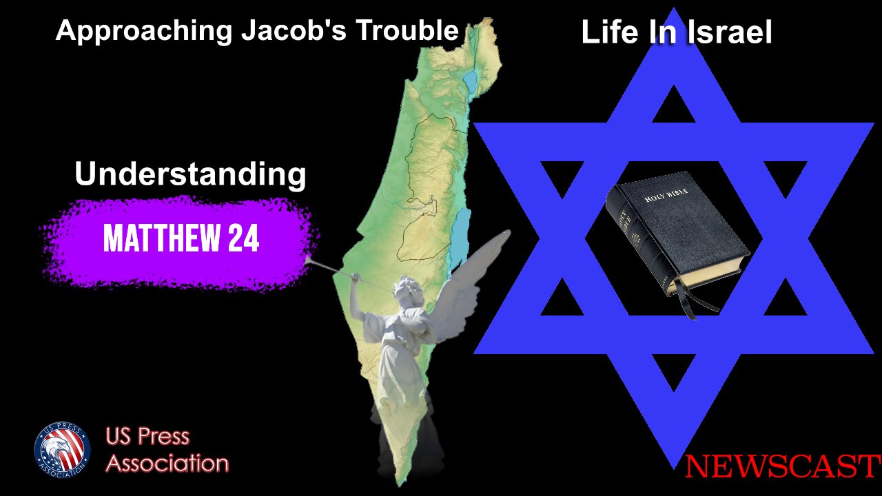 Approaching Jacob's Trouble - Life In Israel - Understanding Matthew 24