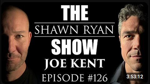 Shawn Ryan Show #126 Army Ranger Joe Kent: Cradle to Grave Targeting