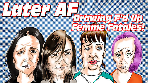 Drawing F'd Up Femme Fatales!