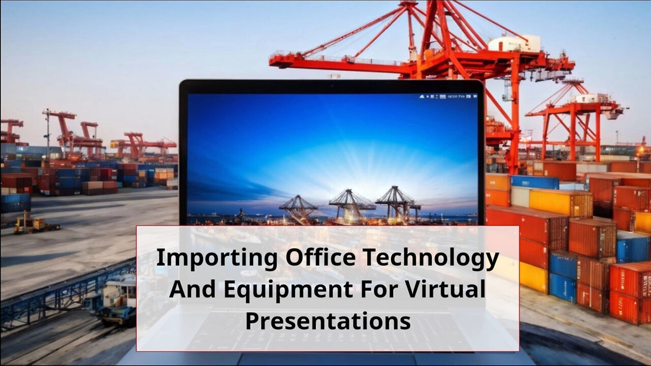 Navigating the Customs Maze: Importing Office Tech for Virtual Presentations
