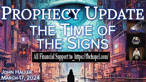 2024 03 17 John Haler’s weekly Prophecy Update “The Time of the Signs”