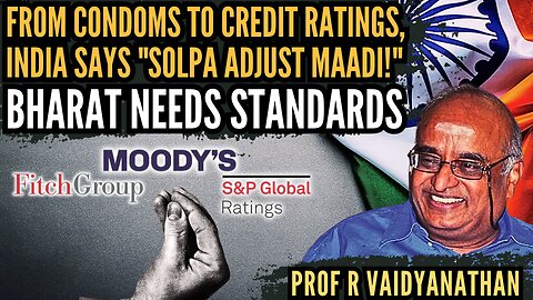 From Condoms to Credit Ratings, India says "Solpa Adjust Maadi!" • Bharat Needs Standards • Prof RV