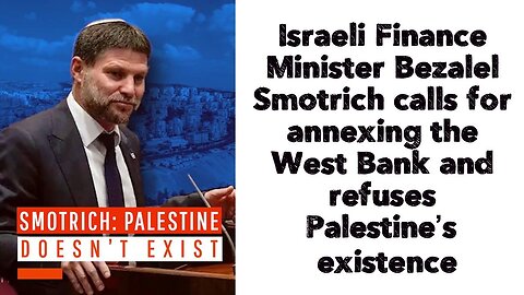 Israeli Finance Minister Bezalel Smotrich calls for annexing the West Bank