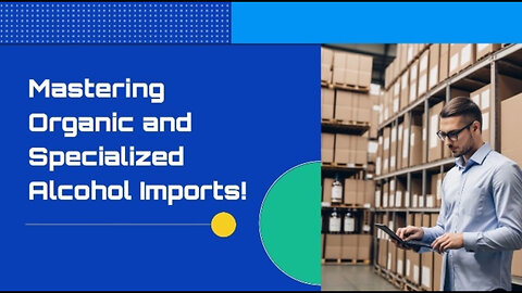 Demystifying the Process: Importing Organic or Specialized Alcohol Products
