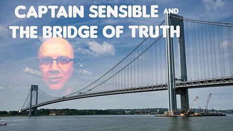 Flat Earth: Captain sensible & the bridge of truth.