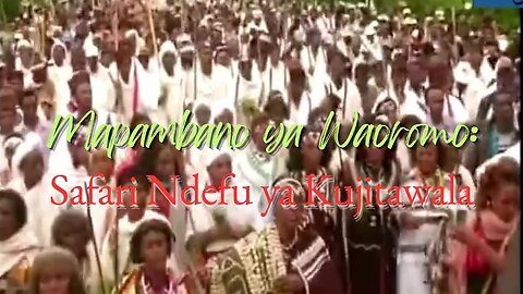 Mapambano ya WaOromo: Safari ndefu ya kujitawala