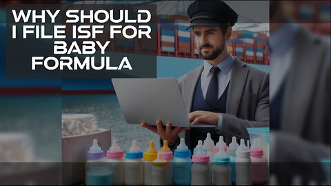 ISF Customs Broker: The Crucial Importance of Filing an ISF for Baby Formula!