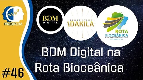 BDM Digital, Ecossistema DAKILA e Rota Bioceânica: já pensou tudo isso interligado até Dubai?