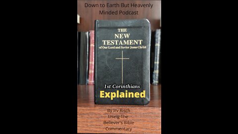 The New Testament Explained, On Down to Earth But Heavenly Minded Podcast 1st Corinthians Chapter 10