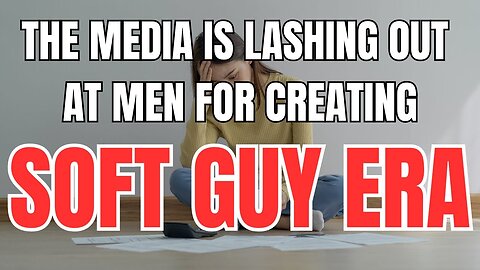 The Media is Lashing out at Men for Soft Guy Era